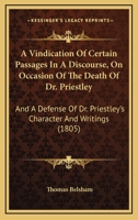 A Vindication of Certain Passages in a Discourse on Occasion of the Death of Dr. Priestley 1437471218 Book Cover
