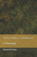 ‘A Gospel Church’: A Warning 1731420234 Book Cover