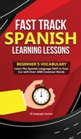 Fast Track Spanish Learning Lessons - Beginner's Phrases: Learn The Spanish Language FAST in Your Car with over 250 Phrases and Sayings 1989777198 Book Cover