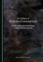 A Culture of Endless Consumption: Challenging and Rethinking a Materialistic Society 1036455726 Book Cover