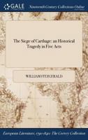The Siege of Carthage: an Historical Tragedy in Five Acts 1375340506 Book Cover