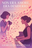 Non Era Amore, Era Desiderio: Una Sinfonia di Tocchi: Romanzo lesbico di passione, arte e riscoperta di sé tra note e scatti (Italian Edition) B0FG7ZZB9T Book Cover