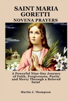 SAINT MARIA GORETTI NOVENA PRAYERS: A Powerful Nine-Day Journey of Faith, Forgiveness, Purity and Mercy Through a Beloved Saint B0FFKJPW94 Book Cover