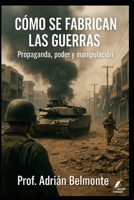 Cómo se fabrican las guerras (La Verdad Prohibida: Conspiraciones que Gobiernan el Mundo) (Spanish Edition) B0FLK8YKNX Book Cover