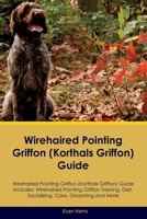 Wirehaired Pointing Griffon (Korthals Griffon) Guide Wirehaired Pointing Griffon Guide Includes: Wirehaired Pointing Griffon Training, Diet, Socializing, Care, Grooming, and More 1395862451 Book Cover