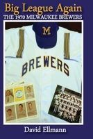 Big League Again: The 1970 Milwaukee Brewers 1648581714 Book Cover