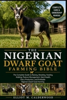 THE NIGERIAN DWARF GOAT FARMING BIBLE: The Complete Guide to Raising, Breeding, Feeding, Kidding, Pasture Management, Herd Health, Dairy Production, and Profitable Nigerian Dwarf Goat Farming B0HD7XFJRR Book Cover