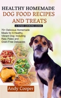 HEALTHY HOMEMADE DOG FOOD RECIPES AND TREATS: A HOME COOKING GUIDE: 70+ Delicious Homemade Meals for A Healthy, Vibrant Dog: Including Raw, Paleo and Grain-Free Delicacies B08ZW84PDK Book Cover