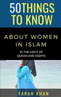 50 Things to Know about Women in Islam: In the Light of Quran and Hadith 1091868980 Book Cover