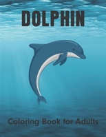 Dolphin Coloring Book for Adults: For Dolphin Lovers Stress Relief and Relaxation with unique illustration B08L7HRFNK Book Cover