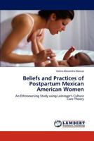 Beliefs and Practices of Postpartum Mexican American Women: An Ethnonursing Study using Leininger's Culture Care Theory 3845471956 Book Cover