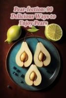 Pear-fection: 90 Delicious Ways to Enjoy Pears B0CDNJ65NS Book Cover