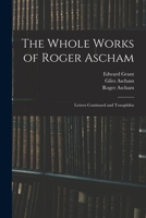The whole works of Roger Ascham: now first collected and revised, with a life of the author Volume 2 1018360387 Book Cover