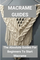 Macrame Guides: The Absolute Guides For Beginners To Start Macrame: Awesome Beginner Macrame Projects B08ZDZF49Y Book Cover