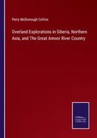 Overland Explorations in Siberia, Northern Asia, and The Great Amoor River Country 1241507597 Book Cover