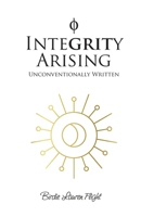 Integrity Arising: Unconventionally Written 1662939213 Book Cover