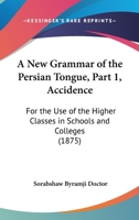 A New Grammar Of The Persian Tongue, Part 1, Accidence: For The Use Of The Higher Classes In Schools And Colleges 1437461891 Book Cover