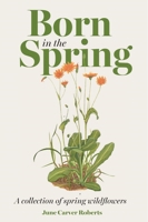 Born in the Spring: A Collection Of Spring Wildflowers 0821402269 Book Cover