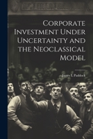 Corporate Investment Under Uncertainty and the Neoclassical Model 1021497681 Book Cover