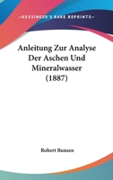 Anleitung Zur Analyse Der Aschen Und Mineralwasser (1887) 1148741925 Book Cover