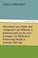 Discourses on a Sober and Temperate Life Wherein is demonstrated, by his own Example, the Method of Preserving Health to Extreme Old Age 3847212621 Book Cover