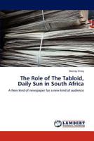 The Role of The Tabloid, Daily Sun in South Africa: A New kind of newspaper for a new kind of audience 3845478667 Book Cover