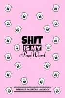 Shit Is My Password: Internet Password Logbook, internet password organizer, To Protect Usernames and E-Mails passwords, small 6 x 9 1653165510 Book Cover