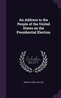 An Address to the People of the United States on the Presidential Election 1355387175 Book Cover