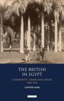 The British in Egypt: Community, Crime and Crises, 1882-1922 1788310888 Book Cover