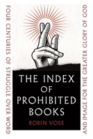 The Index of Prohibited Books: Four Centuries of Struggle over Word and Image for the Greater Glory of God 1789146577 Book Cover