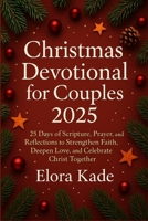 Christmas Devotional for Couples 2025: 25 Days of Scripture, Prayer and Reflections to Strengthen Faith, Deepen Love and Celebrate Christ Together B0FQTV6N9G Book Cover