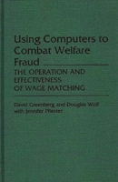 Using Computers to Combat Welfare Fraud: The Operation and Effectiveness of Wage Matching (Studies in Social Welfare Policies and Programs) 0313248702 Book Cover