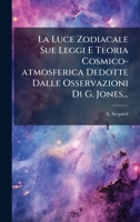 La Luce Zodiacale Sue Leggi E Teoria Cosmico-atmosferica Dedotte Dalle Osservazioni Di G. Jones... (Italian Edition) 1024529525 Book Cover