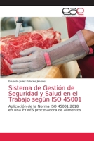 Sistema de Gestión de Seguridad y Salud en el Trabajo según ISO 45001: Aplicación de la Norma ISO 45001:2018 en una PYMES procesadora de alimentos 6203033618 Book Cover