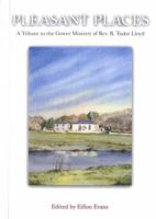 Pleasant Places: A Tribute to the Gower Ministry of Rev. B. Tudor Lloyd 0954745035 Book Cover