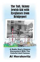 The Tall, Skinny Jewish Kid with Eyeglasses from Bridgeport: A Radio Guy's Chance Encounters With The Colorful And Famous 1726289176 Book Cover