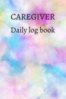 Caregiver Daily Log Book: A Caregiving Tracker and Notebook for Carers to Help Keep Their Notes Organized: Record Details of Care Given Each Day: Vol. 3 1092826807 Book Cover