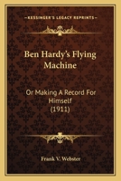 Ben Hardy’s Flying Machine: Or Making A Record For Himself 1166456110 Book Cover