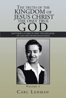 The Truth of the Kingdom of Jesus Christ the Only True God : Matthew 6-33 Seek Ye First the Kingdom of God and His Righteousness 1796079359 Book Cover