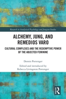 Alchemy, Jung, and Remedios Varo: Cultural Complexes and the Redemptive Power of the Abjected Feminine 0367704250 Book Cover