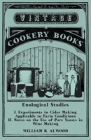 Enological Studies - I. Experiments in Cider Making Applicable to Farm Conditions II. Notes on the Use of Pure Yeasts in Wine Making 1362257850 Book Cover