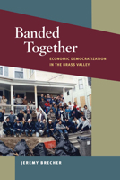 Banded Together: Economic Democratization in the Brass Valley 0252078063 Book Cover