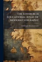 The Edinburgh Educational Atlas Of Modern Geography... 1279331771 Book Cover