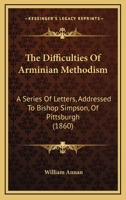 The Difficulties of Arminian Methodism: A Series of Letters, Addressed to Bishop Simpson of Pittsburgh 1014493560 Book Cover