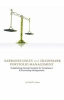 Sarbanes-Oxley and Trademark Portfolio Management: Establishing Internal Controls for Compliance & Preventing Infringement 1596221674 Book Cover