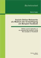 Soziale Online-Netzwerke als Medium der Ermächtigung am Beispiel Facebook: Online social networks as an empowering medium using the example of Facebook 3955491196 Book Cover