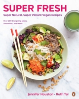 Super Fresh: Super Natural, Super Vibrant Vegan Recipes 0143190857 Book Cover