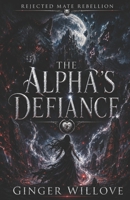The Alpha's Defiance: A Dark Shifter Second Chance Mate Romance (Rejected Mate Rebellion) B0H49TRN2D Book Cover