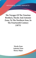 The Voyages Of The Venetian Brothers, Nicolo And Antonio Zeno, To The Northern Seas, In The Fourteenth Century (1873) 1120356873 Book Cover