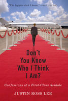 Don't You Know Who I Think I Am?: Confessions of a First-Class Asshole 194175869X Book Cover